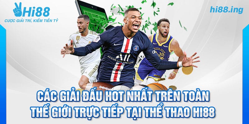 Các giải đấu hot nhất trên toàn thế giới trực tiếp tại thể thao Hi88