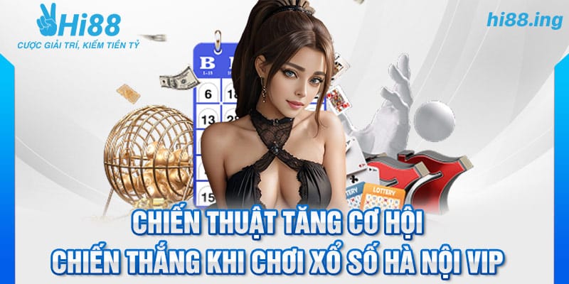 Chiến thuật tăng cơ hội chiến thắng khi chơi xổ số Hà Nội Vip