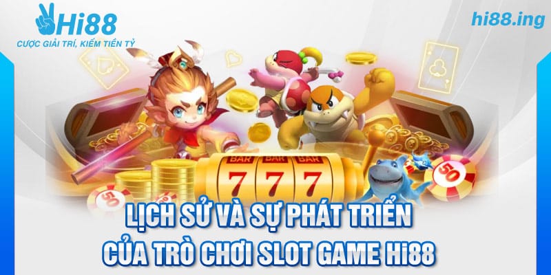 Lịch sử và sự phát triển của trò chơi slot game Hi88