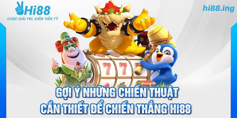 Gợi ý những chiến thuật cần thiết để chiến thắng Hi88