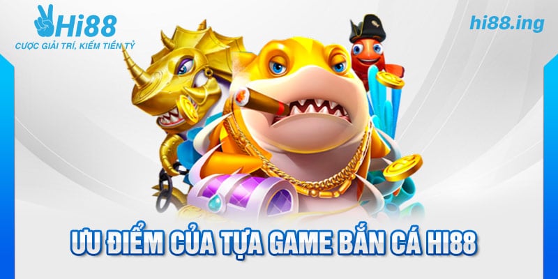 Ưu điểm của tựa game bắn cá Hi88