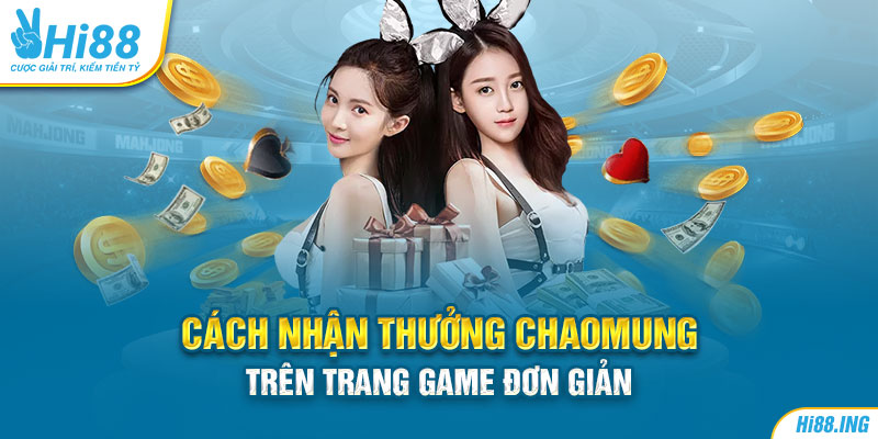 Cách nhận thưởng CHAOMUNG trên trang game đơn giản