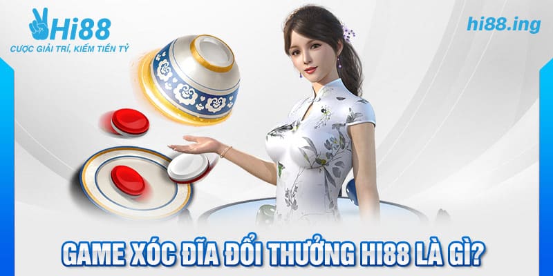 Game xóc đĩa đổi thưởng Hi88 là gì?