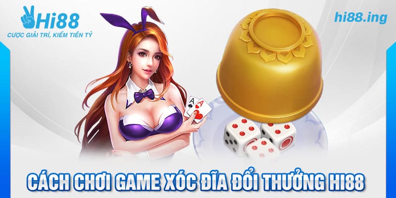 Cách chơi Game xóc đĩa đổi thưởng Hi88