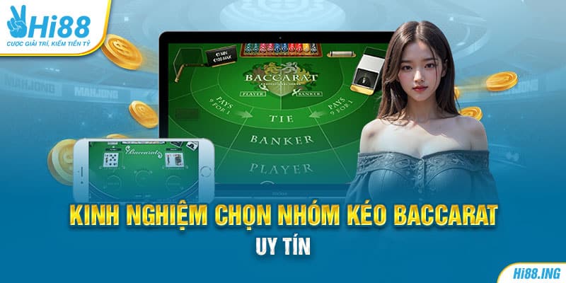 Kinh nghiệm chọn nhóm kéo Baccarat uy tín 