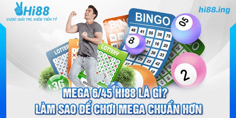 Mega 6/45 Hi88 là gì? Làm sao để chơi Mega chuẩn hơn