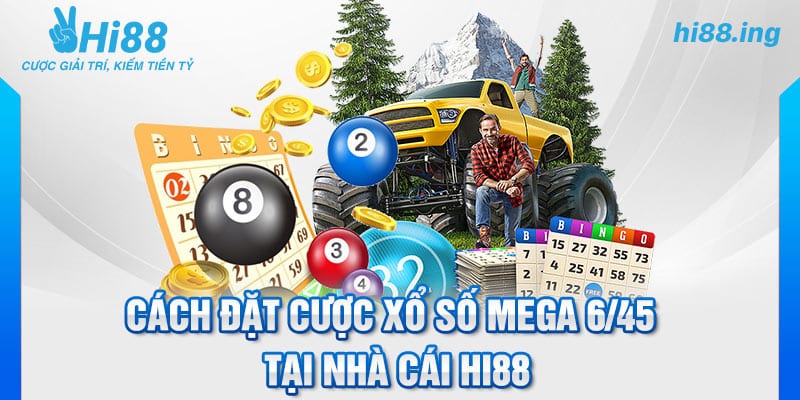 Cách đặt cược xổ số Mega 6/45 tại nhà cái Hi88