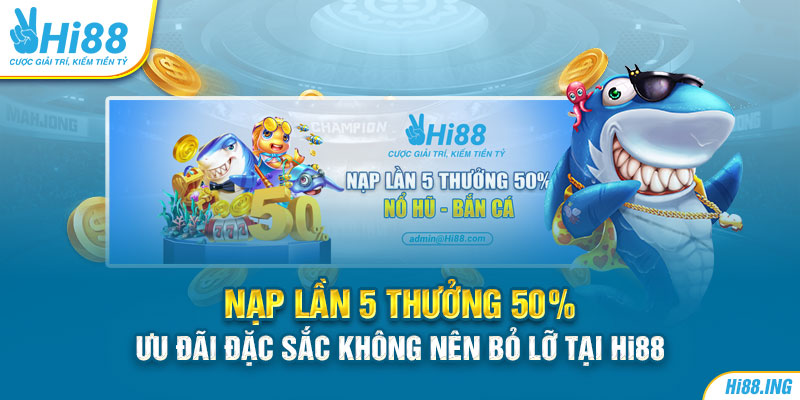 Nạp Lần 5 Thưởng 50%: Ưu Đãi Đặc Sắc Không Nên Bỏ Lỡ Tại Hi88