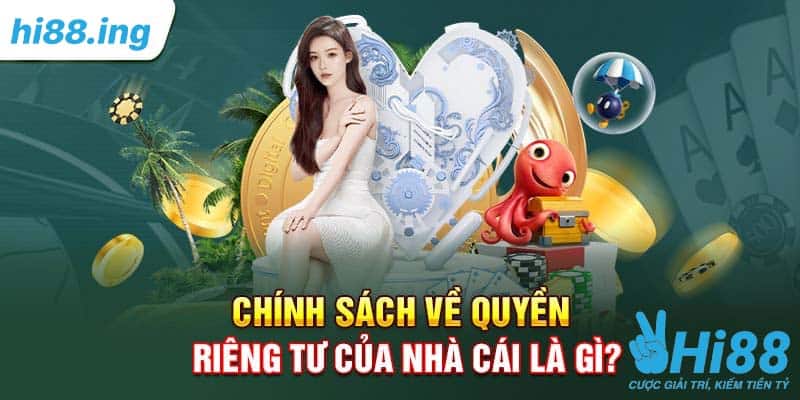 Chính sách quyền riêng tư độc quyền duy nhất tại Hi88