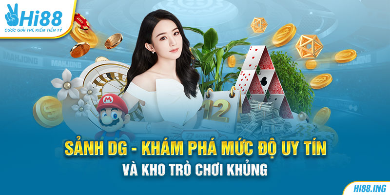 Sảnh DG - Khám Phá Mức Độ Uy Tín Và Kho Trò Chơi Khủng