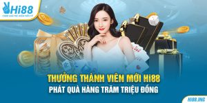 Thưởng Thành Viên Mới Hi88 Phát Quà Hàng Trăm Triệu Đồng