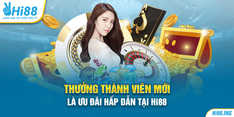 Thưởng thành viên mới là ưu đãi hấp dẫn tại Hi88