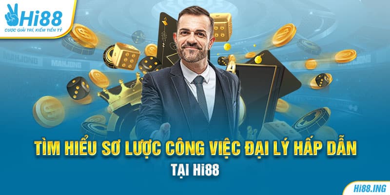 Tìm hiểu sơ lược công việc đại lý hấp dẫn tại Hi88