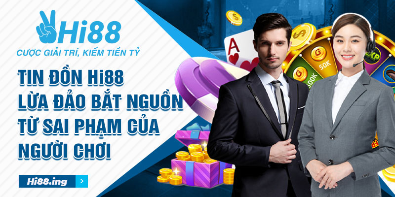 Tin đồn Hi88 lừa đảo bắt nguồn từ sai phạm của người chơi