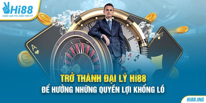 Trở thành đại lý Hi88 để hưởng những quyền lợi khổng lồ