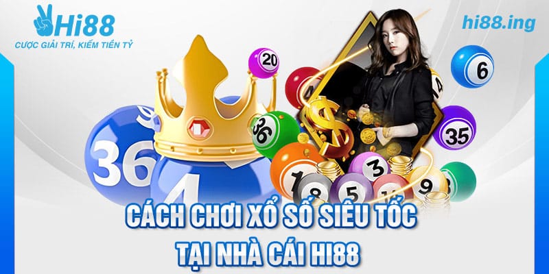 Cách chơi xổ số siêu tốc tại nhà cái Hi88 