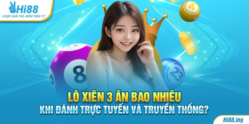 Lô xiên 3 ăn bao nhiêu giữa đánh trực tuyến và truyền thống?