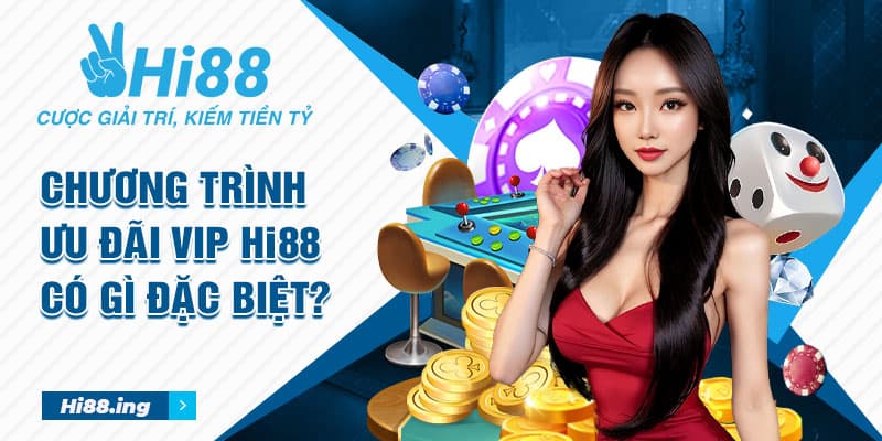 Chương trình ưu đãi vip Hi88 có gì đặc biệt?