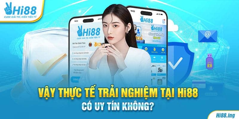 Vậy thực tế trải nghiệm tại Hi88 có uy tín không?